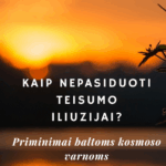 KAIP NEPASIDUOTI TEISUMO ILIUZIJAI? Priminimai baltoms kosmoso varnoms